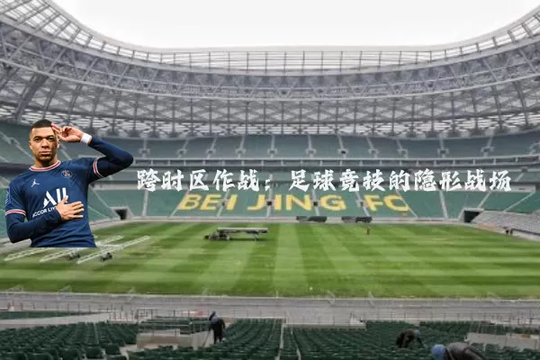 跨时区作战:足球竞技的隐形战场