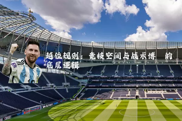 越位规则:竞技空间与战术博弈的底层逻辑