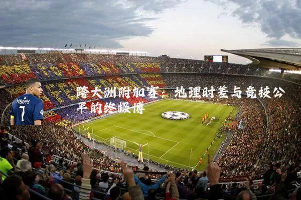 跨大洲附加赛:地理时差与竞技公平的终极博弈