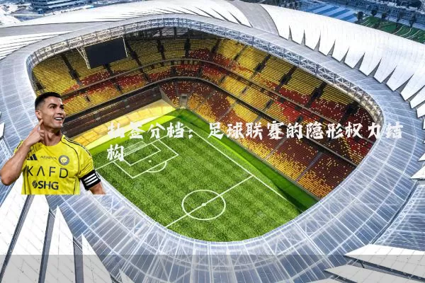 抽签分档:足球联赛的隐形权力结构