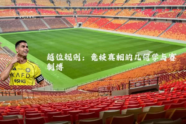 越位规则:竞技真相的几何学与赛制博弈