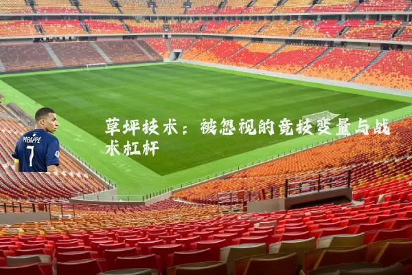草坪技术：被忽视的竞技变量与战术杠杆