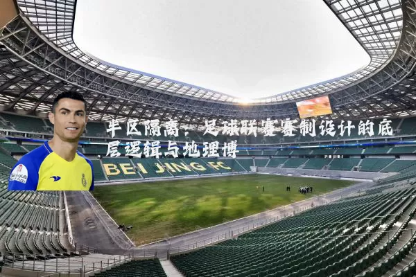 半区隔离:足球联赛赛制设计的底层逻辑与地理博弈