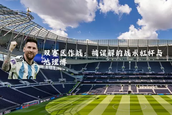 双赛区作战:被误解的战术杠杆与地理博弈