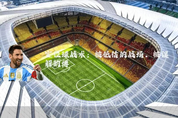 定位球战术：被低估的战场，被误解的博弈
